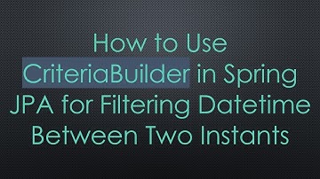 How to Use CriteriaBuilder in Spring JPA for Filtering Datetime Between Two Instants