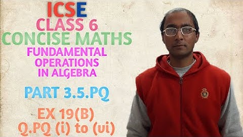 ICSE CONCISE MATHS CLASS 6 FUNDAMENTAL OPERATIONS IN ALGEBRA PART 3.5.PQ EX 19(B) P.Q. (i) to (vi)