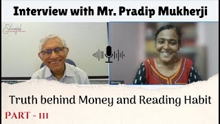 Truth behind Money and Reading Habit || Interview with Mr. Pradip Mukherji || Part - 3