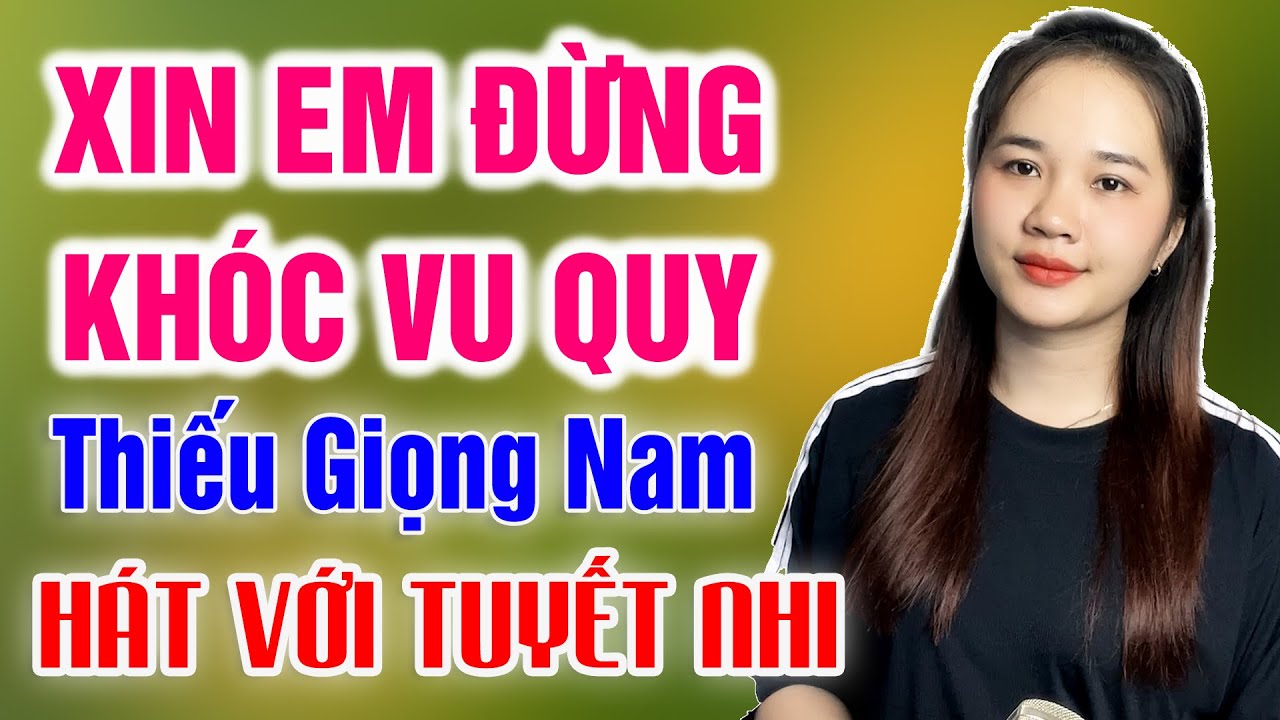 Karaoke Thiếu Giọng Nam | XIN EM ĐỪNG KHÓC VU QUY - St Đinh Miên Vũ | Song ca với Tuyết Nhi Organ