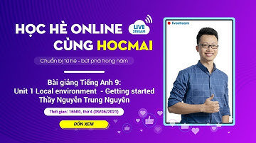 [Học hè online cùng HOCMAI] - Bài giảng Tiếng Anh 9 : Unit 1 Local environment - Getting started