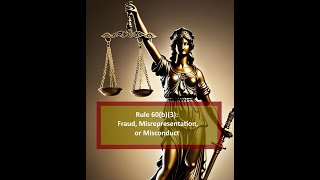 Rule 60(b)(3): Fraud, Misrepresentation, or Misconduct - An Overview