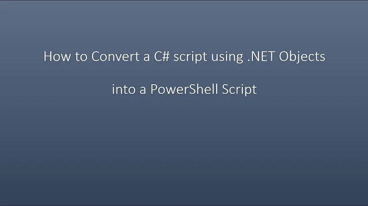 Hot to convert a C# script using .NET objects into a PowerShell Script