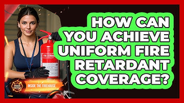 How Can You Achieve Uniform Fire Retardant Coverage? - Inside the Firehouse
