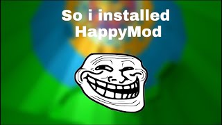 So i installed happymod. (Roblox Pls Dont Ban me i dont have alot of things to do)