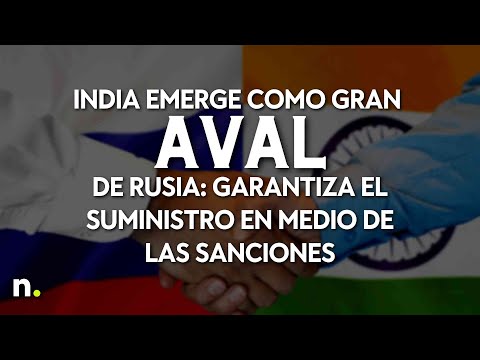 India emerge como gran aval de Rusia: garantiza el suministro en medio de las sanciones