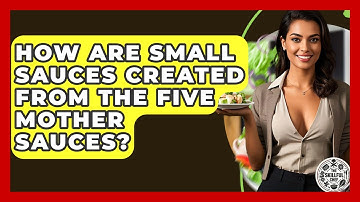 How Are Small Sauces Created From The Five Mother Sauces? - The Skillful Chef