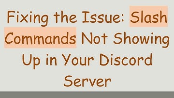 Fixing the Issue: Slash Commands Not Showing Up in Your Discord Server