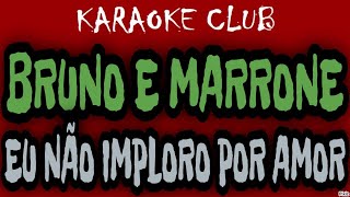 BRUNO E MARRONE - EU NÃO IMPLORO POR AMOR ( KARAOKÊ )
