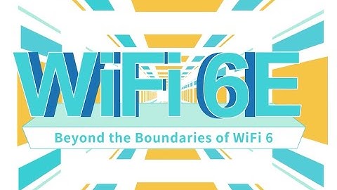 WiFi 6E - Beyond the Boundaries of WiFi 6