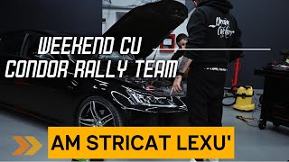 Weekend cu Condor Rally Team si AM STRICAT LEXU'