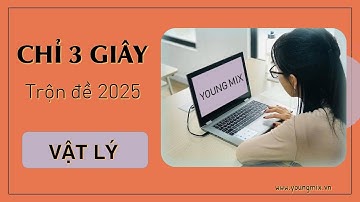 Trộn đề cấu trúc 2025 | Hướng dẫn chi tiết môn Vật lý