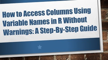 How to Access Columns Using Variable Names in R Without Warnings: A Step-By-Step Guide