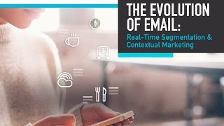 The Evolution of Email: Real-Time Segmentation & Contextual Marketing