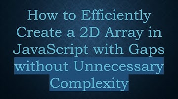 How to Efficiently Create a 2D Array in JavaScript with Gaps without Unnecessary Complexity
