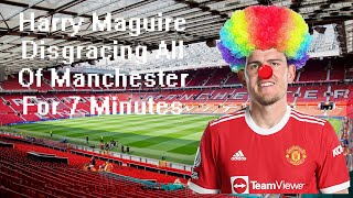 Harry Maguire Being An Absolute Clown For 7 Minutes!