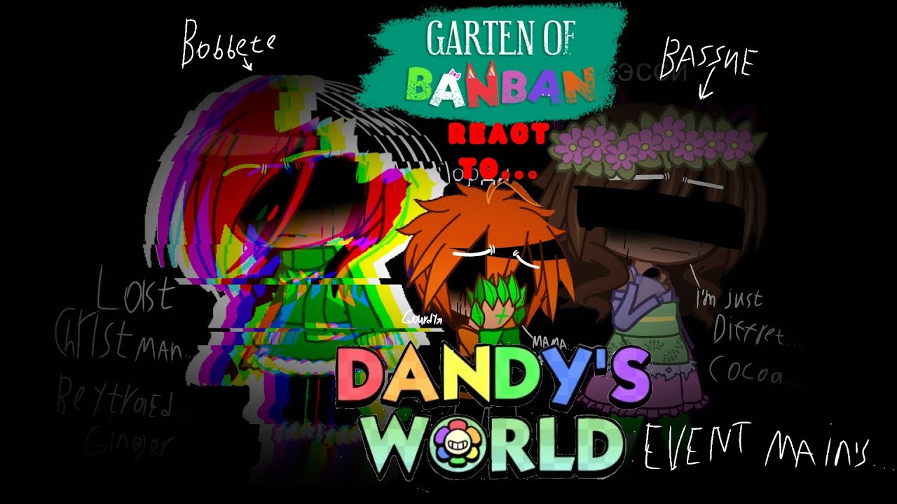 Garden of Banban react to Dandy's world:Event Mains[2/2?]||og idea?|| 