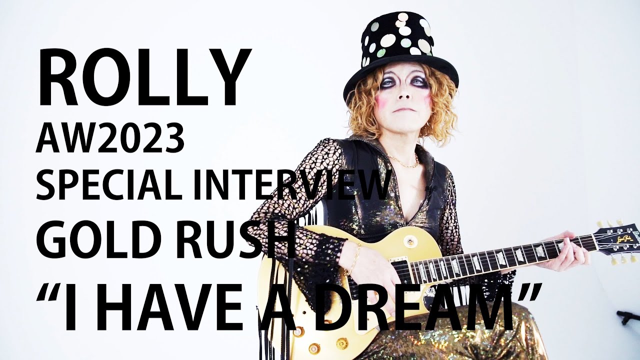 ROLLY】 AW 2023 GOLD RUSH “ I HAVE A DREAM ” SPECIAL INTERVIEW
