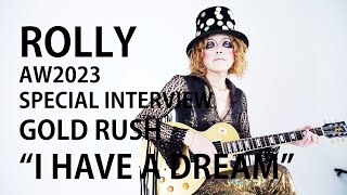 【ROLLY】 AW 2023 GOLD RUSH “ I HAVE A DREAM ” SPECIAL INTERVIEW