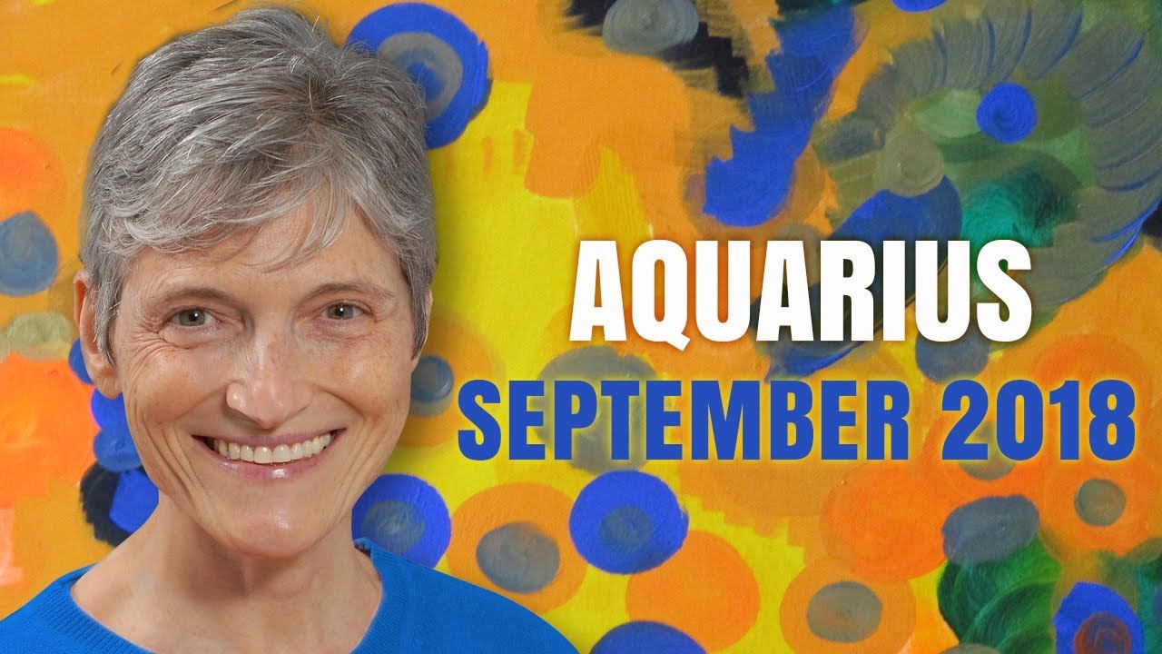 Aquarius September 2018 Astrology Horoscope A New You is Emerging