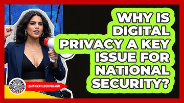 Why Is Digital Privacy A Key Issue For National Security? - Learn About Libertarianism
