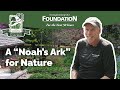 A "Noah's Ark" for Nature  |  Strengthening Our Foundation 2022