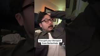 You got your therapist from BetterHelp