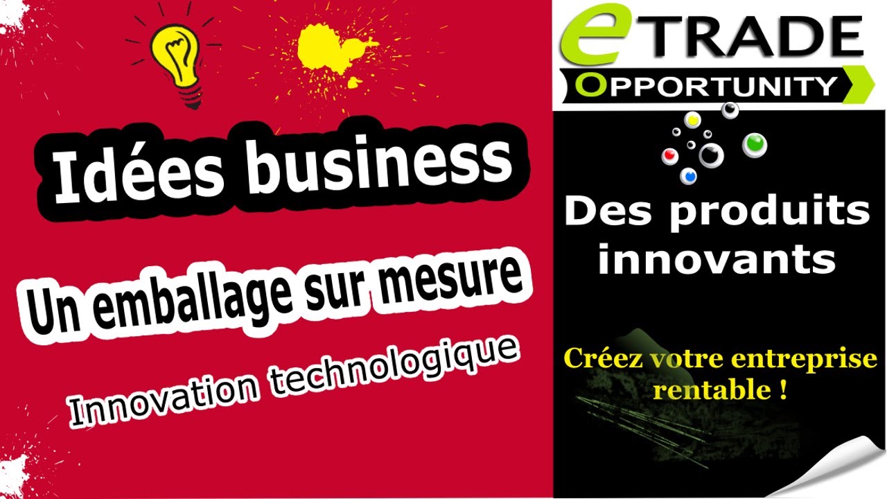 Idée business pour monter sa boite une innovation technique pour un emballage sur mesure