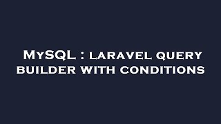 MySQL : laravel query builder with conditions