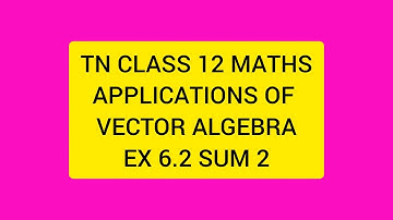 TN CLASS 12 MATHS APPLICATIONS OF VECTOR ALGEBRA EX 6. 2 SUM 2