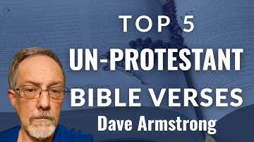 Top 5 UN-PROTESTANT Bible Verses - Dave Armstrong