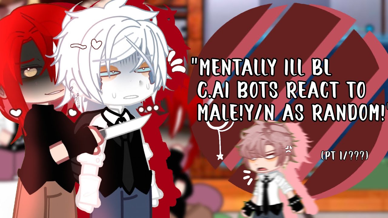 [Mentally ill BL C.ai bots react to Male!y/n as random!] [GLRV] [Set speed to 2x speed] [pt 1/2]