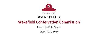 Wakefield Conservation Commission Meeting: March 24, 2026