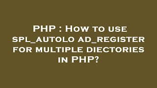 PHP : How to use spl_autoload_register for multiple diectories in PHP