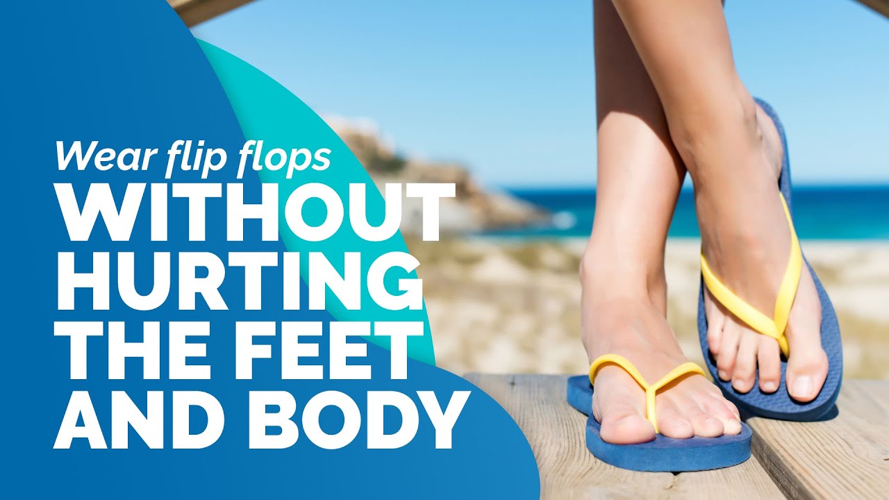 Wear Flip Flops Without Hurting the Feet and Body