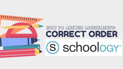 Schoology for Students: Correct Order Assessment (How to Answer)
