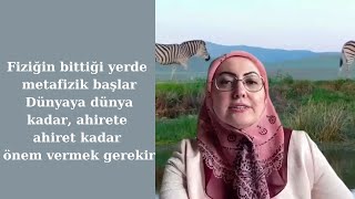 Fiziğin bittiği yerde metafizik başlar Dünyaya dünya kadar ahirete ahiret kadar önem vermek gerekir