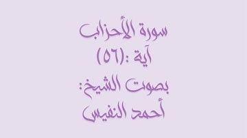 سورة الأحزاب ،آية :(٥٦)،بصوت الشيخ:أحمد النفيس