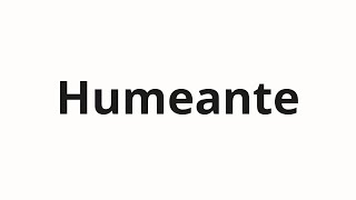 How to pronounce Humeante