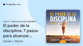 El poder de la disciplina: 7 pasos para… de Daniel J. Martin · Vista previa del audiolibro