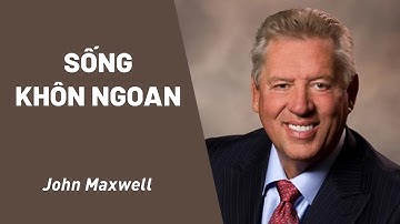 Bài Giảng: Sống Khôn Ngoan | John Maxwell