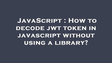 JavaScript : How to decode jwt token in javascript without using a library?