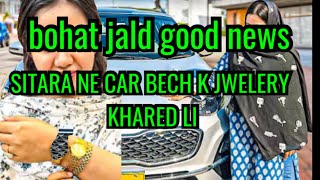 SITARA NE CAR SALE KAR K JWELERY KHARED LI 😱_ GOOD NEWS KIA HAI 🤔🧐