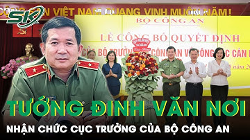 Tướng Đinh Văn Nơi được bổ nhiệm làm Cục trưởng Cục An ninh chính trị nội bộ, Bộ Công an | SKĐS