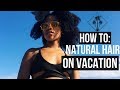 How To: Vacation Natural Hair Care at the Beach