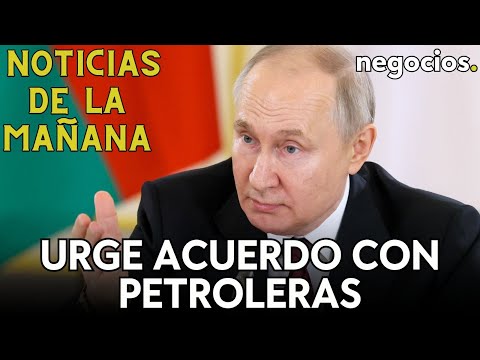 NOTICIAS DE LA MA&Ntilde;ANA: Putin urge un acuerdo con petroleras; Biden dice que el cierre es inevitable