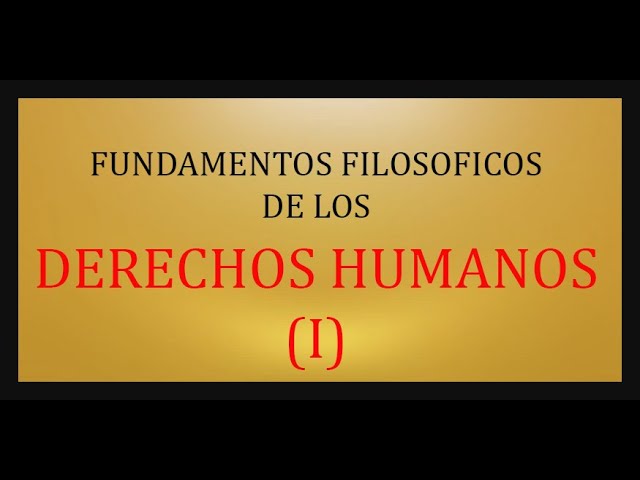 FUNDAMENTOS FILOSOFICOS DE LOS DERECHOS HUMANOS (I)