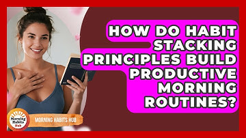 How Do Habit Stacking Principles Build Productive Morning Routines? - Morning Habits Hub