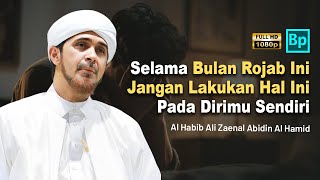 Selama Bulan Rojab Ini, Jangan Lakukan Ini Pada Dirimu Sendiri | Habib Ali Zaenal Abidin Al Hamid
