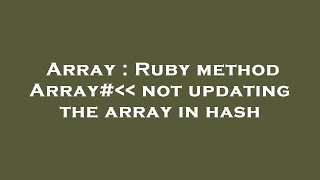 Array : Ruby method Array#   not updating the array in hash News